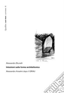 Intuizioni sulla forma architettonica. Alessandro Anselmi dopo il GRAU libro di Brunelli Alessandro