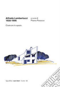 Alfredo Lambertucci 1928-1996. Costruire lo spazio. Ediz. a colori libro di Posocco P. (cur.)