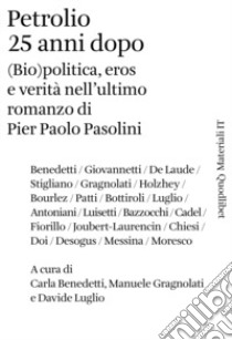 Petrolio 25 anni dopo. (Bio)politica, eros e verità nell'ultimo romanzo di Pier Paolo Pasolini libro di Benedetti C. (cur.); Gragnolati M. (cur.); Luglio D. (cur.)