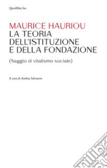 Teoria dell'istituzione e della fondazione. (Saggio di vitalismo sociale) libro di Hauriou Maurice; Salvatore A. (cur.)