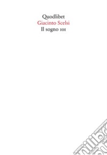 Il sogno 101 libro di Scelsi Giacinto; Martinis L. (cur.); Pellegrini A. C. (cur.)