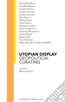 Utopian display. Geopolitical curating libro di Scotini M. (cur.)