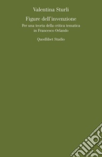 Figure dell'invenzione. Per una teoria della critica tematica in Francesco Orlando libro di Sturli Valentina