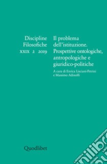 Discipline filosofiche (2019). Ediz. multilingue. Vol. 2: Il problema dell'istituzione. Prospettive ontologiche antropologiche e giuridico-politiche libro di Lisciani-Petrini E. (cur.); Adinolfi M. (cur.)