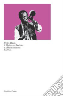 Miles Davis, il quintetto perduto e altre rivoluzioni libro di Gluck Bob; Sessa C. (cur.)