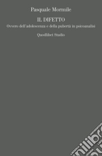 Il difetto. Ovvero dell'adolescenza e della pubertà in psicoanalisi libro di Mormile Pasquale