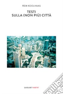 Testi sulla (non più) città libro di Koolhaas Rem; Orazi M. (cur.)