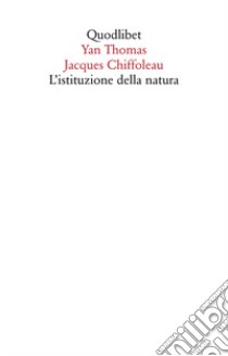 L'istituzione della natura libro di Thomas Yan; Chiffoleau Jacques; Spanò M. (cur.)