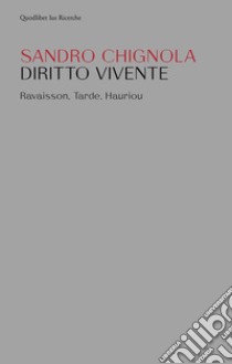 Diritto vivente. Ravaison, Tarde, Hauriou libro di Chignola Sandro