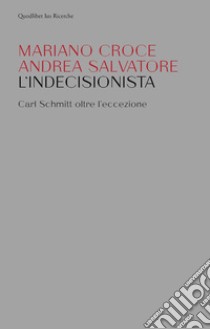 L'indecisionista. Carl Schmitt oltre l'eccezione libro di Croce Mariano; Salvatore Andrea