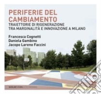 Periferie del cambiamento. Traiettorie di rigenerazione tra marginalità e innovazione a Milano libro di Cognetti Francesca; Gambino Daniela; Lareno Faccini Jacopo