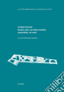 Streetscape. Strade vitali, reti della mobilità sostenibile, vie verdi libro di Capuano A. (cur.)