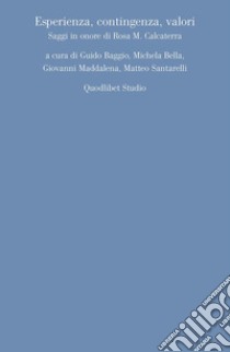 Esperienza, contingenza, valori. Saggi in onore di Rosa M. Calcaterra libro di Baggio G. (cur.); Bella M. (cur.); Maddalena G. (cur.)