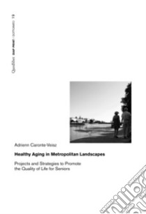 Healthy aging in metropolitan landscapes. Projects and strategies to promote the quality of life for seniors libro di Caronte-Veisz Adrienn