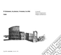 Il Colosseo, la piazza, il museo, la città. Temi libro di Carpenzano O. (cur.); Lambertucci F. (cur.)