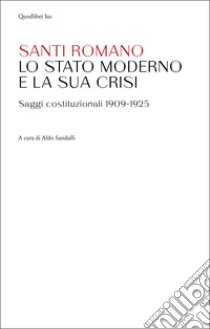 Lo Stato moderno e la sua crisi. Saggi costituzionali 1909-1925 libro di Romano Santi; Sandulli A. (cur.)