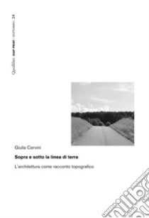 Sopra e sotto la linea di terra. L'architettura come racconto topografico libro di Cervini Giulia