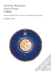 Cellula. Anatomia dello spazio scenico-An anatomy of stage space libro di Montanari Ermanna; Pitozzi Enrico