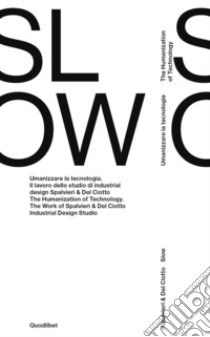 Spalvieri & Del Ciotto. Slow. Umanizzare la tecnologia. Il lavoro dello studio di industrial design Spalvieri & Del Ciotto. Ediz. italiana e inglese libro di Picchi F. (cur.)