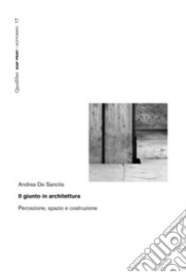 Il giunto in architettura. Percezione, spazio e costruzione libro di De Sanctis Andrea