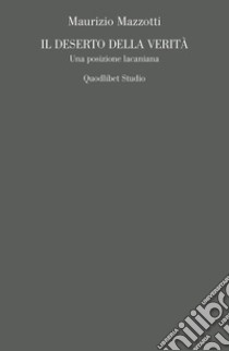 Il deserto della verità. Una posizione lacaniana libro di Mazzotti Maurizio