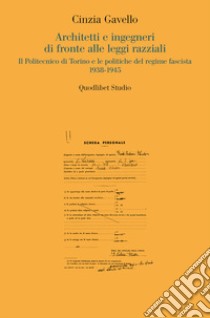 Architetti e ingegneri di fronte alle leggi razziali. Il Politecnico di Torino e le politiche del regime fascista 1938-1945 libro di Gavello Cinzia