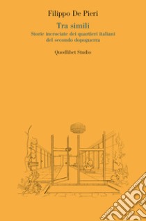 Tra simili. Storie incrociate dei quartieri italiani del secondo dopoguerra libro di De Pieri Filippo