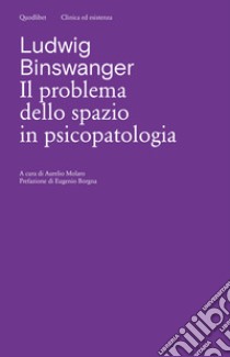Il problema dello spazio in psicopatologia. Ediz. critica libro di Binswanger Ludwig; Molaro A. (cur.)