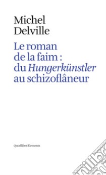 Le roman de la faim: du «Hungerkünstler» au «schizoflâneur» libro di Delville Michel