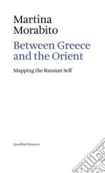 Between Greece and the Orient. Mapping the Russian self libro di Morabito Martina