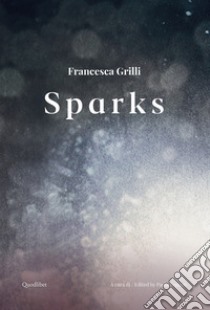 Francesca Grilli. Sparks. Ediz. italiana e inglese libro di Tognon P. (cur.)