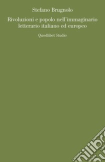 Rivoluzioni e popolo nell'immaginario letterario italiano ed europeo libro di Brugnolo Stefano