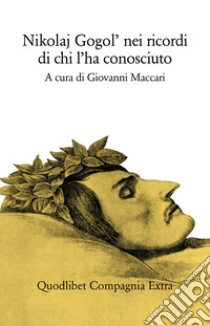 Nikolaj Gogol'. Nei ricordi di chi l'ha conosciuto libro di Maccari G. (cur.)