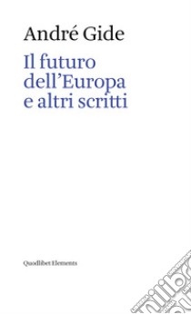 Il futuro dell'Europa e altri scritti libro di Gide André; Codazzi P. (cur.); Collani T. (cur.); Della Casa M. (cur.)