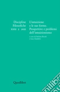 Discipline filosofiche (2021). Vol. 2: L' intuizione e le sue forme. Prospettive e problemi dell'intuizionismo libro di Besoli S. (cur.); Guidetti L. (cur.)