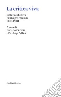 La Critica viva. Lettura collettiva di una generazione (1920-1940) libro di Curreri L. (cur.); Pellini P. (cur.)