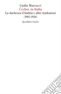 Cechov in italia. La Duchessa d'Andria e altre traduzioni (1905-1936) libro di Marcucci Giulia