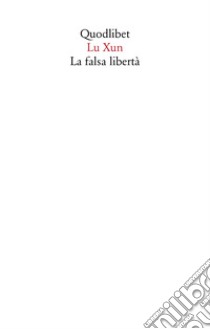 La falsa libertà libro di Lu Xun; Masi E. (cur.)