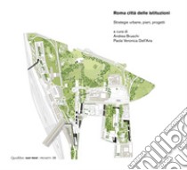 Roma città delle istituzioni. Strategie urbane, piani, progetti. Ediz. illustrata libro di Bruschi A. (cur.); Dell'Aira P. V. (cur.)