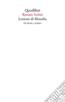 Lezioni di filosofia. Da Fichte a Lukàcs libro di Solmi Renato; Gatto M. (cur.)