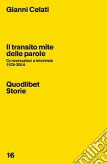 Il transito mite delle parole. Conversazioni e interviste 1974-2014 libro di Celati Gianni; Belpoliti M. (cur.); Stefi A. (cur.)