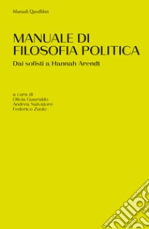 Manuale di filosofia politica. Dai sofisti a Hannah Arendt libro di Guaraldo O. (cur.); Salvatore A. (cur.); Zuolo F. (cur.)