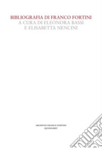 Bibliografia di Franco Fortini libro di Bassi E. (cur.); Nencini E. (cur.)