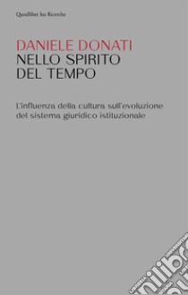 Nello spirito del tempo. L'influenza della cultura sull'evoluzione del sistema giuridico istituzionale libro di Donati Daniele