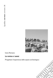 Le rovine e i sensi. Progettare l'esperienza dello spazio archeologico libro di Romano Irene