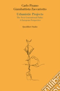 Urbanistic projects. The next generational paths: a european perspective libro di Pisano Carlo; Zaccariotto Giambattista