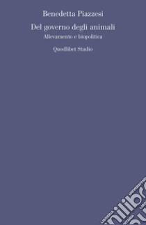 Del governo degli animali. Allevamento e biopolitica libro di Piazzesi Benedetta