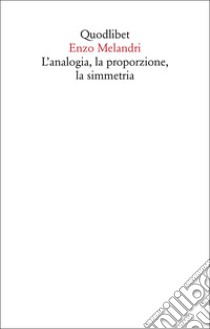 L'analogia, la proporzione, la simmetria libro di Melandri Enzo; Guidetti L. (cur.)