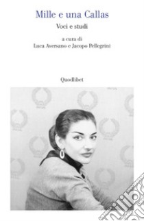 Mille e una Callas. Voci e studi libro di Aversano L. (cur.); Pellegrini J. (cur.)