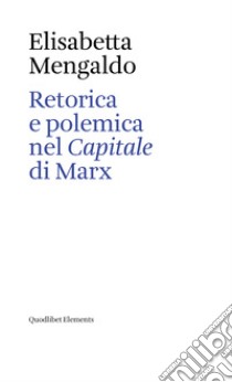 Retorica e polemica nel «Capitale» di Marx libro di Mengaldo Elisabetta